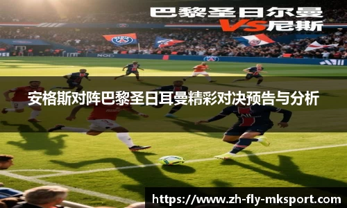 安格斯对阵巴黎圣日耳曼精彩对决预告与分析