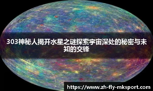 303神秘人揭开水星之谜探索宇宙深处的秘密与未知的交锋