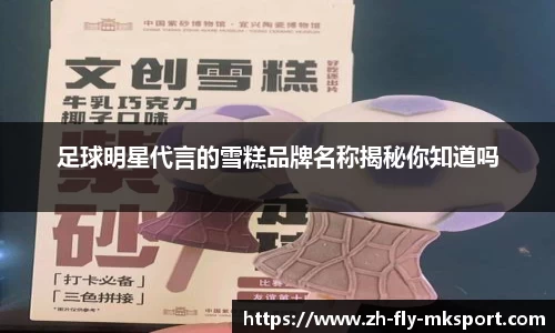 足球明星代言的雪糕品牌名称揭秘你知道吗