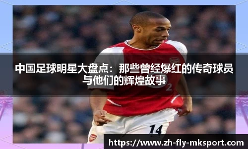 中国足球明星大盘点：那些曾经爆红的传奇球员与他们的辉煌故事